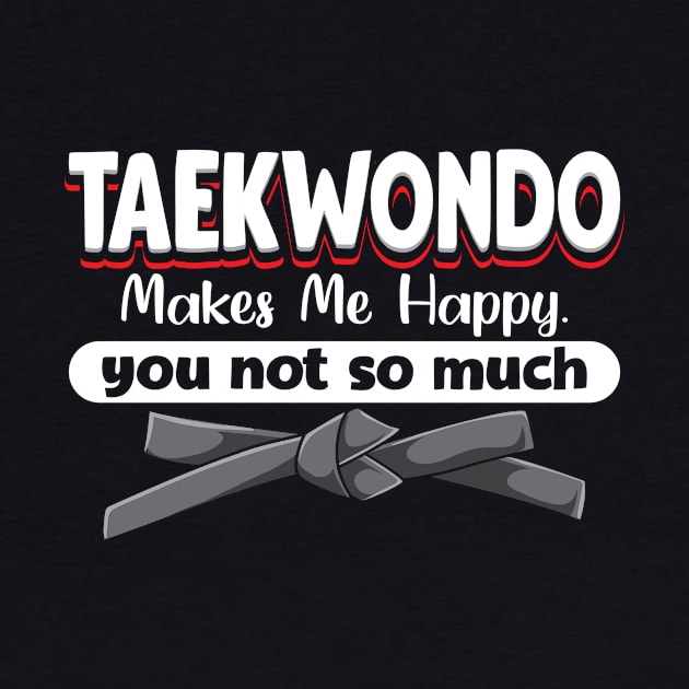 Taekwondo Makes Me Happy You Not So Much by maxcode